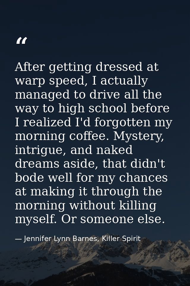 After getting dressed at warp speed, I actually managed to drive all the way to high school before I realized I'd forgot — Jennifer Lynn Barnes, Killer Spirit