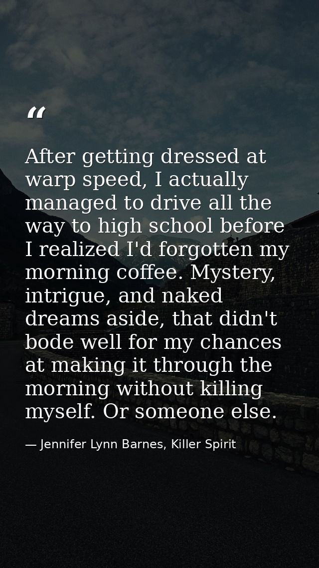 After getting dressed at warp speed, I actually managed to drive all the way to high school before I realized I'd forgot — Jennifer Lynn Barnes, Killer Spirit