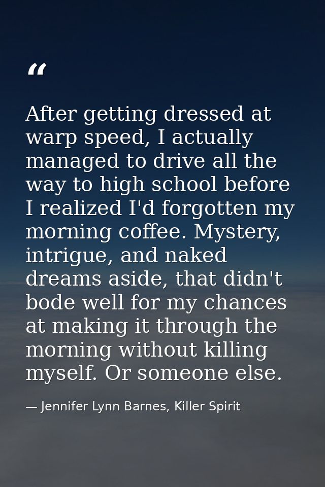After getting dressed at warp speed, I actually managed to drive all the way to high school before I realized I'd forgot — Jennifer Lynn Barnes, Killer Spirit