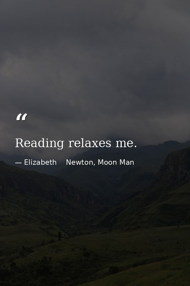 Reading relaxes me. — Elizabeth    Newton, Moon Man