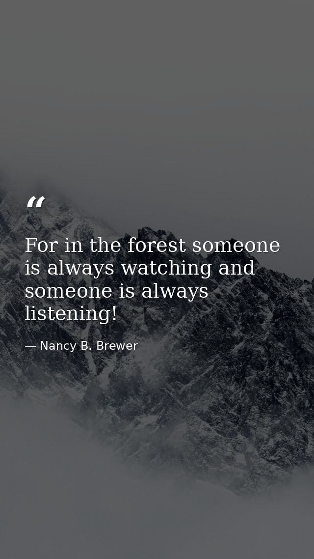 For in the forest someone is always watching and someone is always listening! — Nancy B. Brewer