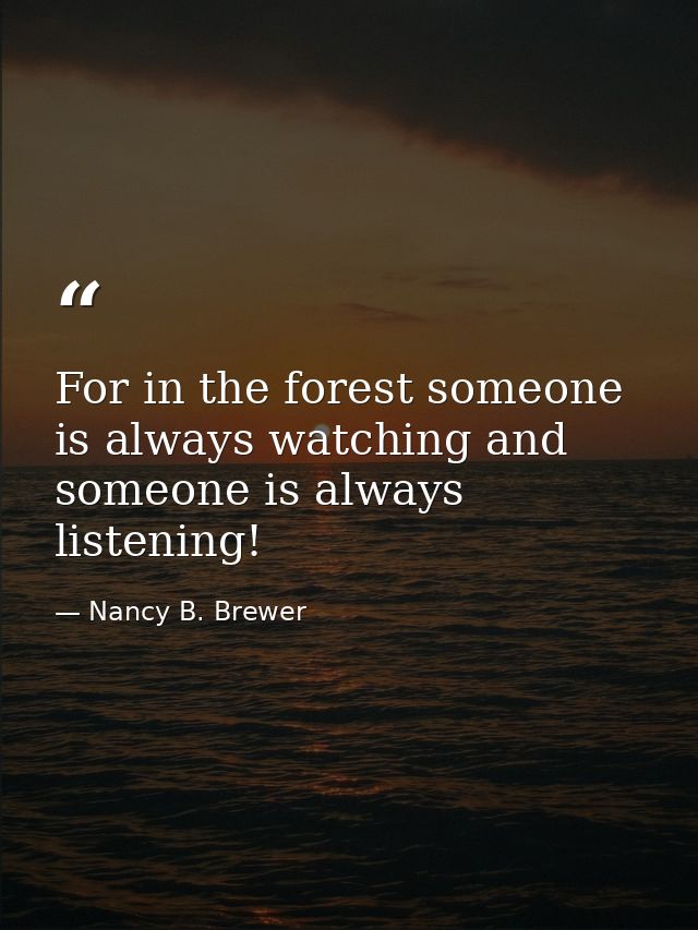For in the forest someone is always watching and someone is always listening! — Nancy B. Brewer
