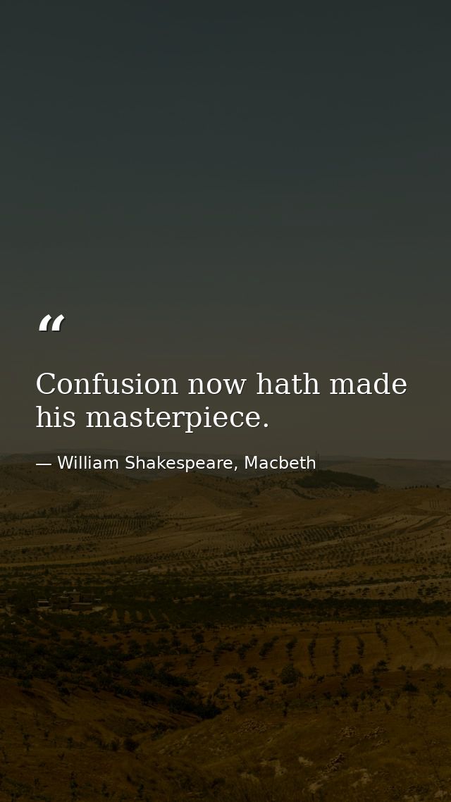 Confusion now hath made his masterpiece. — William Shakespeare, Macbeth