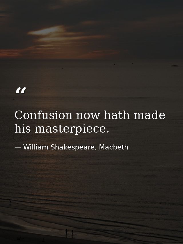 Confusion now hath made his masterpiece. — William Shakespeare, Macbeth