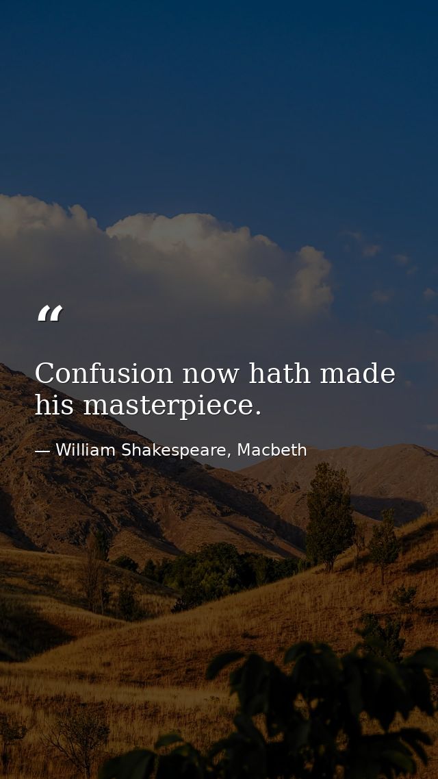 Confusion now hath made his masterpiece. — William Shakespeare, Macbeth