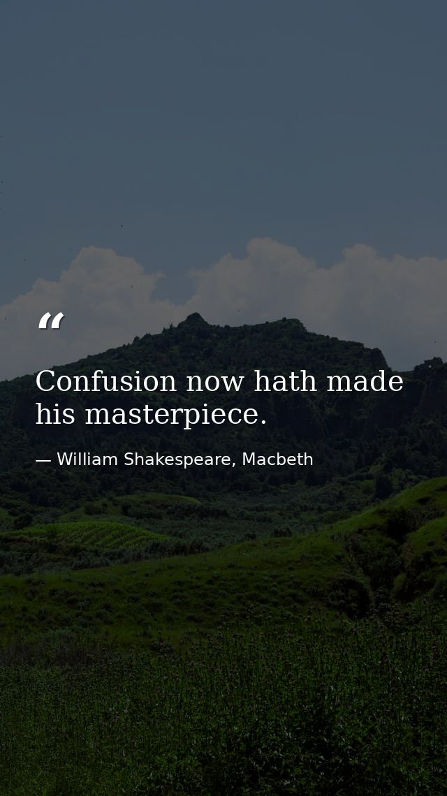 Confusion now hath made his masterpiece. — William Shakespeare, Macbeth