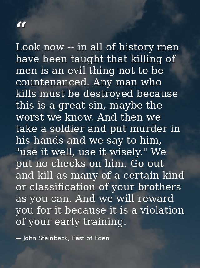 Look now -- in all of history men have been taught that killing of men is an evil thing not to be countenanced. Any man  — John Steinbeck, East of Eden