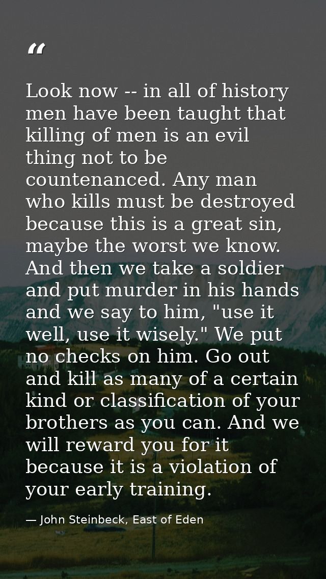 Look now -- in all of history men have been taught that killing of men is an evil thing not to be countenanced. Any man  — John Steinbeck, East of Eden