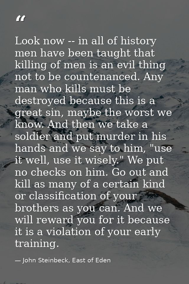 Look now -- in all of history men have been taught that killing of men is an evil thing not to be countenanced. Any man  — John Steinbeck, East of Eden