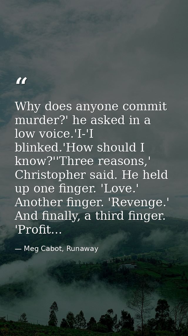Why does anyone commit murder?' he asked in a low voice.'I-'I blinked.'How should I know?''Three reasons,' Christopher s — Meg Cabot, Runaway