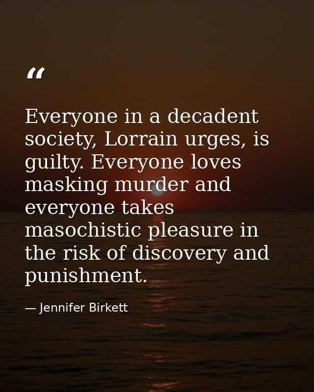 Everyone in a decadent society, Lorrain urges, is guilty. Everyone loves masking murder and everyone takes masochistic p — Jennifer Birkett