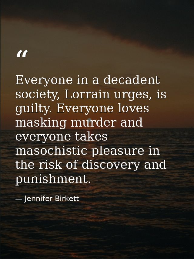 Everyone in a decadent society, Lorrain urges, is guilty. Everyone loves masking murder and everyone takes masochistic p — Jennifer Birkett