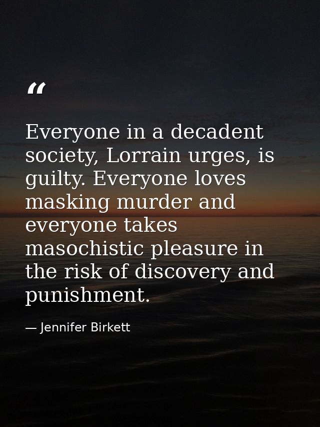 Everyone in a decadent society, Lorrain urges, is guilty. Everyone loves masking murder and everyone takes masochistic p — Jennifer Birkett
