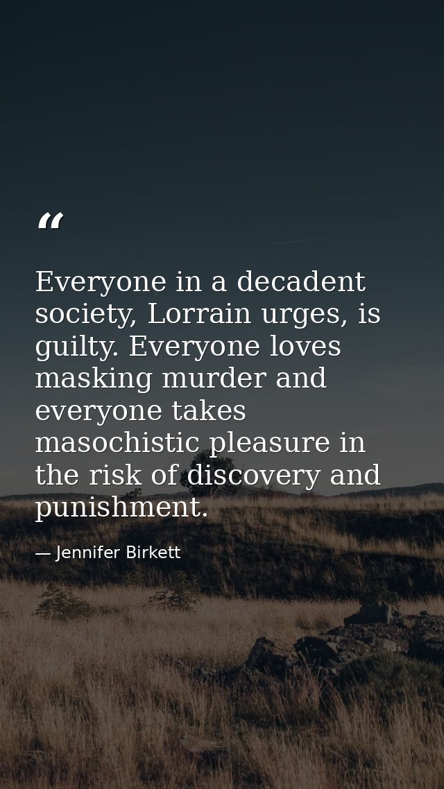 Everyone in a decadent society, Lorrain urges, is guilty. Everyone loves masking murder and everyone takes masochistic p — Jennifer Birkett