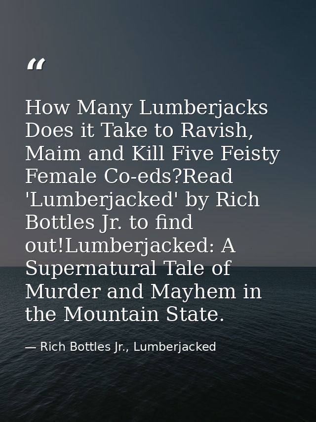 How Many Lumberjacks Does it Take to Ravish, Maim and Kill Five Feisty Female Co-eds?Read 'Lumberjacked' by Rich Bottles — Rich Bottles Jr., Lumberjacked