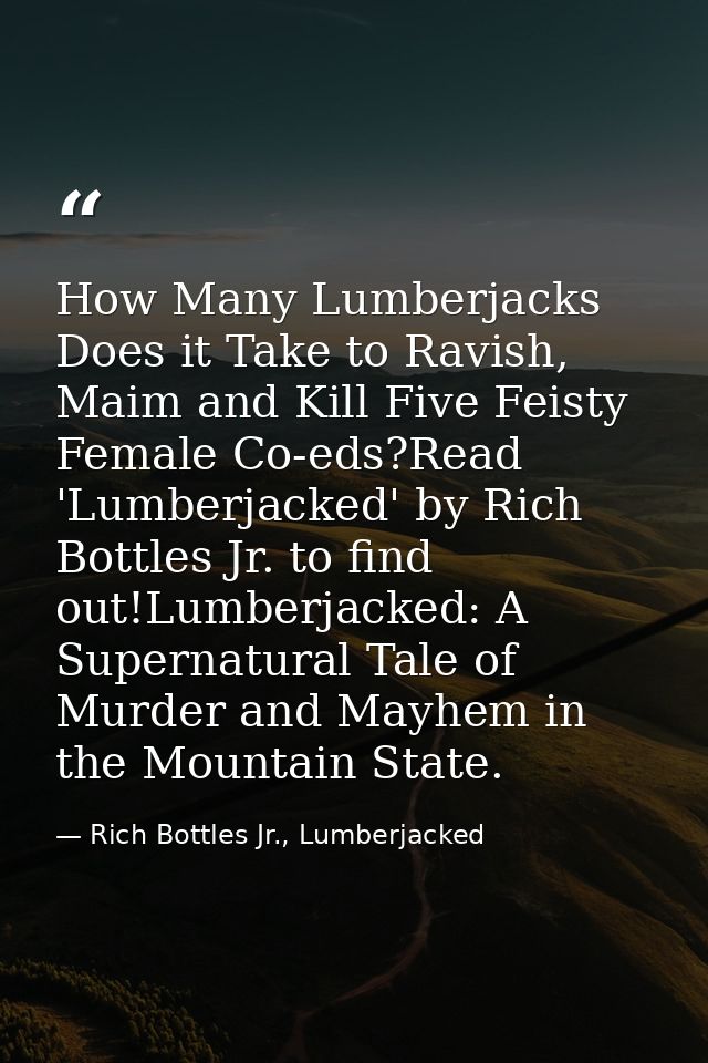 How Many Lumberjacks Does it Take to Ravish, Maim and Kill Five Feisty Female Co-eds?Read 'Lumberjacked' by Rich Bottles — Rich Bottles Jr., Lumberjacked