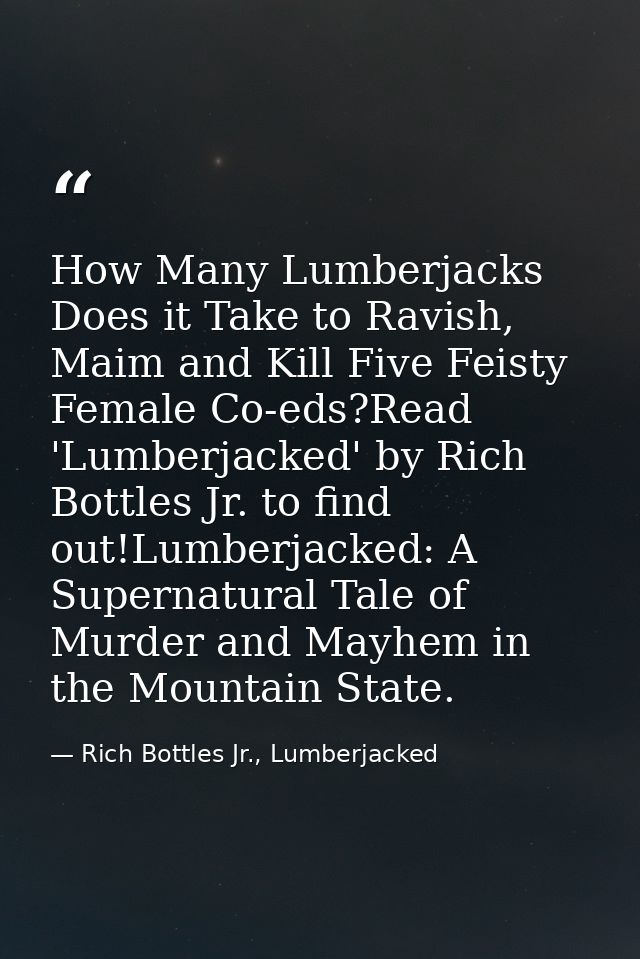 How Many Lumberjacks Does it Take to Ravish, Maim and Kill Five Feisty Female Co-eds?Read 'Lumberjacked' by Rich Bottles — Rich Bottles Jr., Lumberjacked