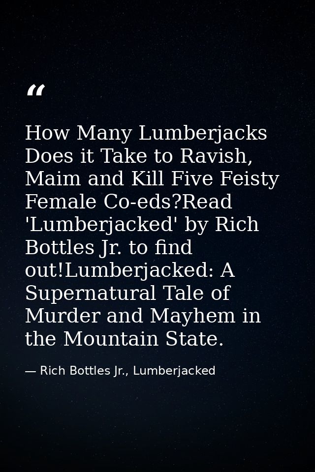 How Many Lumberjacks Does it Take to Ravish, Maim and Kill Five Feisty Female Co-eds?Read 'Lumberjacked' by Rich Bottles — Rich Bottles Jr., Lumberjacked