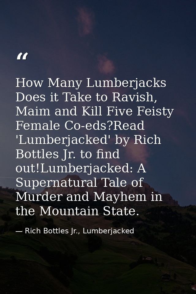How Many Lumberjacks Does it Take to Ravish, Maim and Kill Five Feisty Female Co-eds?Read 'Lumberjacked' by Rich Bottles — Rich Bottles Jr., Lumberjacked