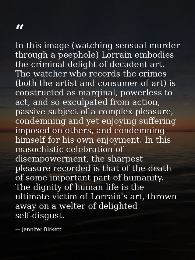 In this image (watching sensual murder through a peephole) Lorrain embodies the criminal delight of decadent art. The wa — Jennifer Birkett