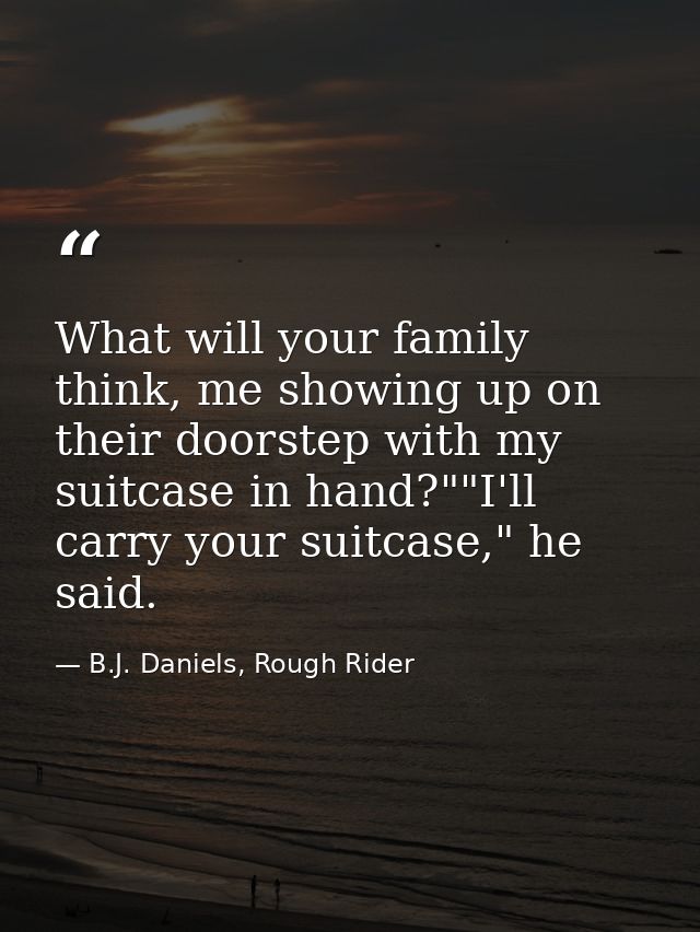 What will your family think, me showing up on their doorstep with my suitcase in hand?""I'll carry your suitcase," he sa — B.J. Daniels, Rough Rider