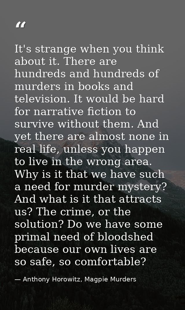 It's strange when you think about it. There are hundreds and hundreds of murders in books and television. It would be ha — Anthony Horowitz, Magpie Murders