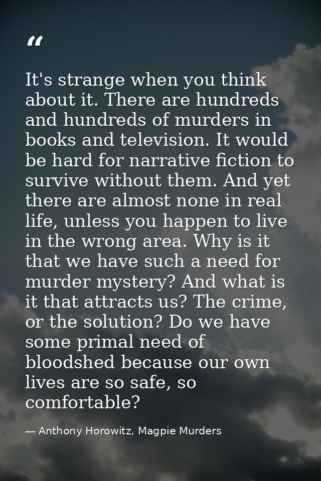 It's strange when you think about it. There are hundreds and hundreds of murders in books and television. It would be ha — Anthony Horowitz, Magpie Murders