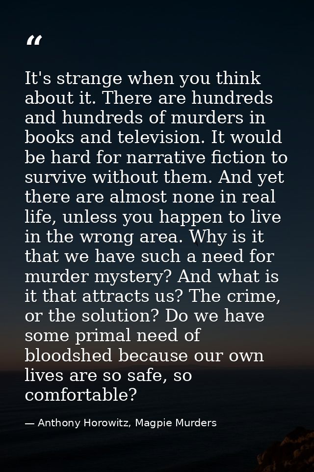 It's strange when you think about it. There are hundreds and hundreds of murders in books and television. It would be ha — Anthony Horowitz, Magpie Murders