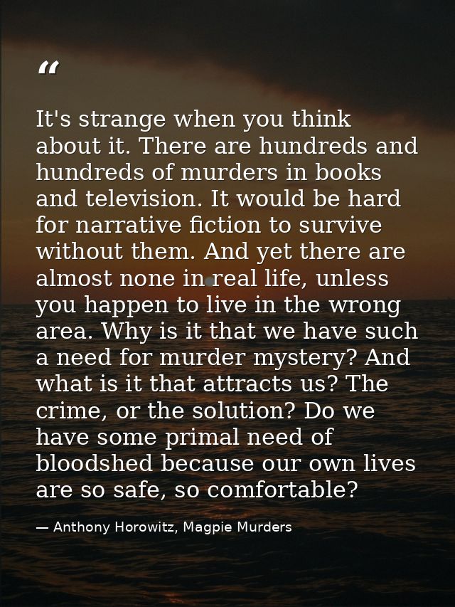It's strange when you think about it. There are hundreds and hundreds of murders in books and television. It would be ha — Anthony Horowitz, Magpie Murders