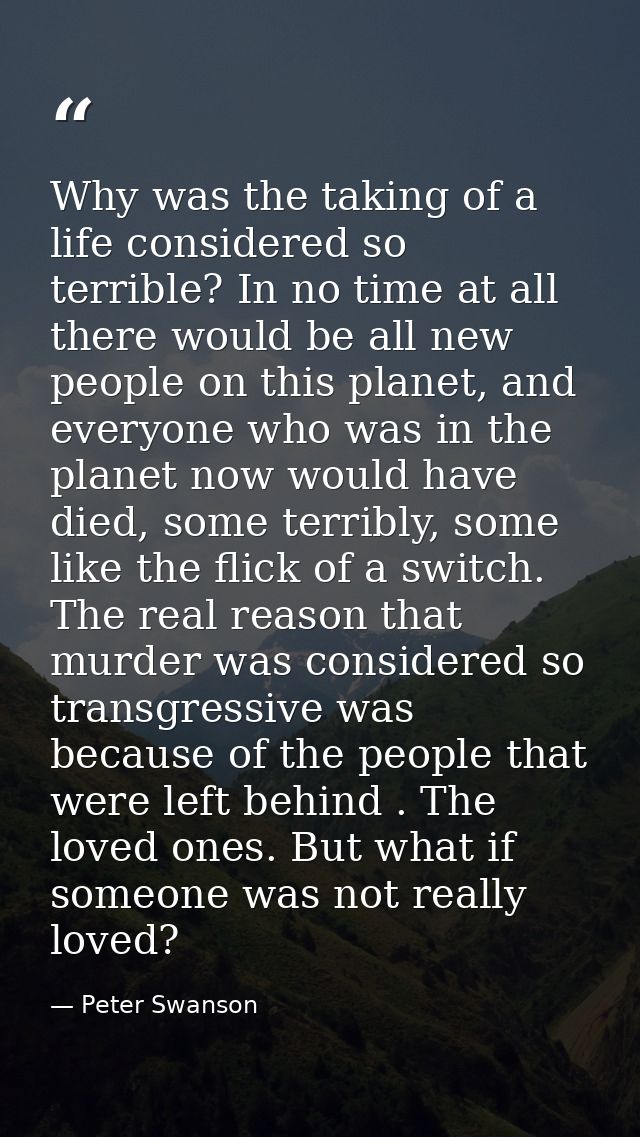 Why was the taking of a life considered so terrible? In no time at all there would be all new people on this planet, and — Peter Swanson