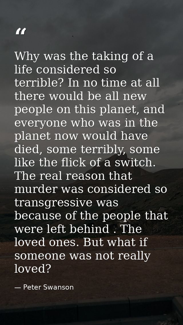 Why was the taking of a life considered so terrible? In no time at all there would be all new people on this planet, and — Peter Swanson