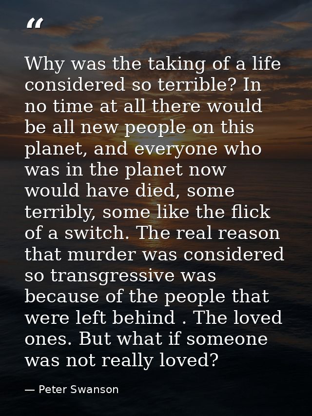 Why was the taking of a life considered so terrible? In no time at all there would be all new people on this planet, and — Peter Swanson