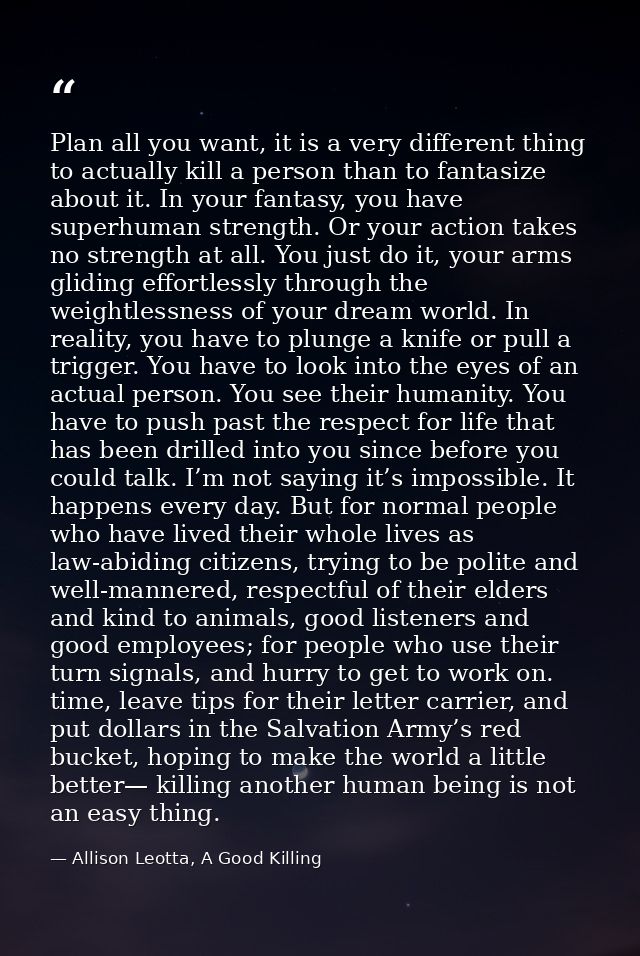 Plan all you want, it is a very different thing to actually kill a person than to fantasize about it. In your fantasy, y — Allison Leotta, A Good Killing