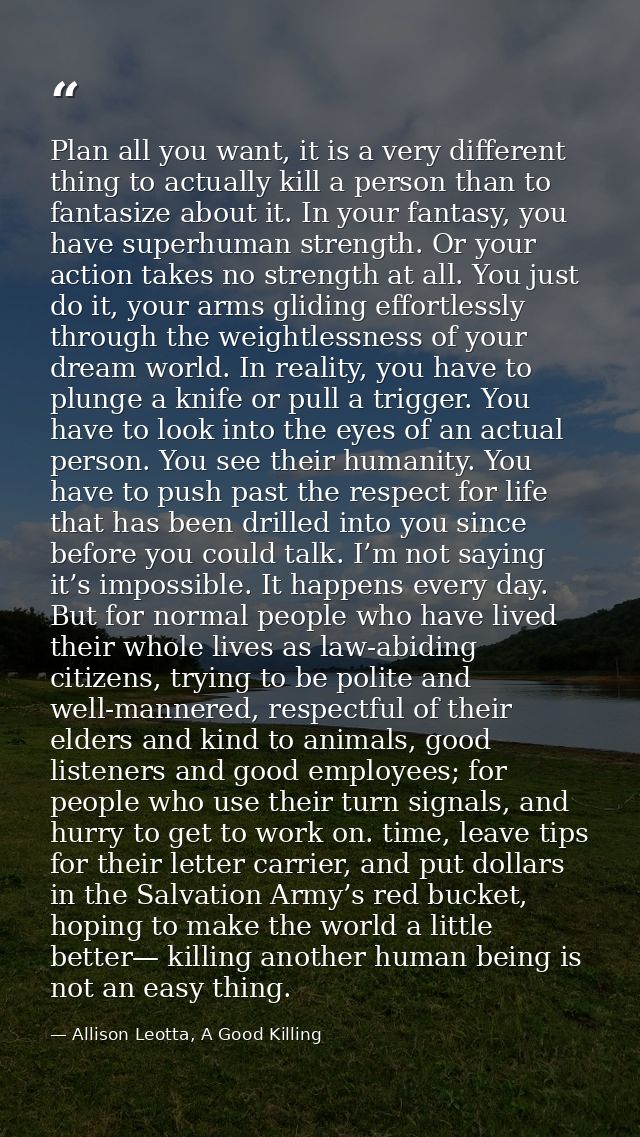 Plan all you want, it is a very different thing to actually kill a person than to fantasize about it. In your fantasy, y — Allison Leotta, A Good Killing
