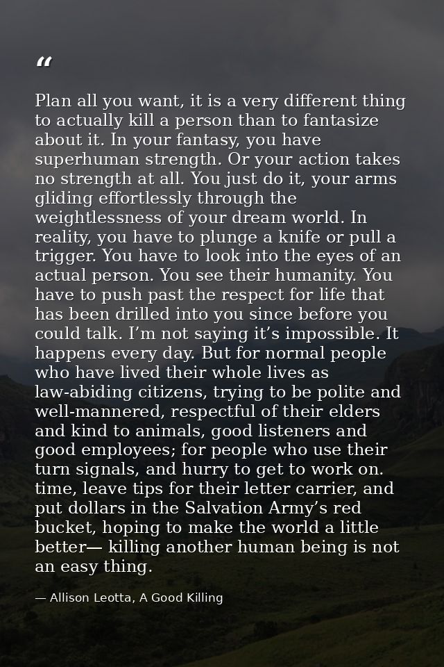 Plan all you want, it is a very different thing to actually kill a person than to fantasize about it. In your fantasy, y — Allison Leotta, A Good Killing