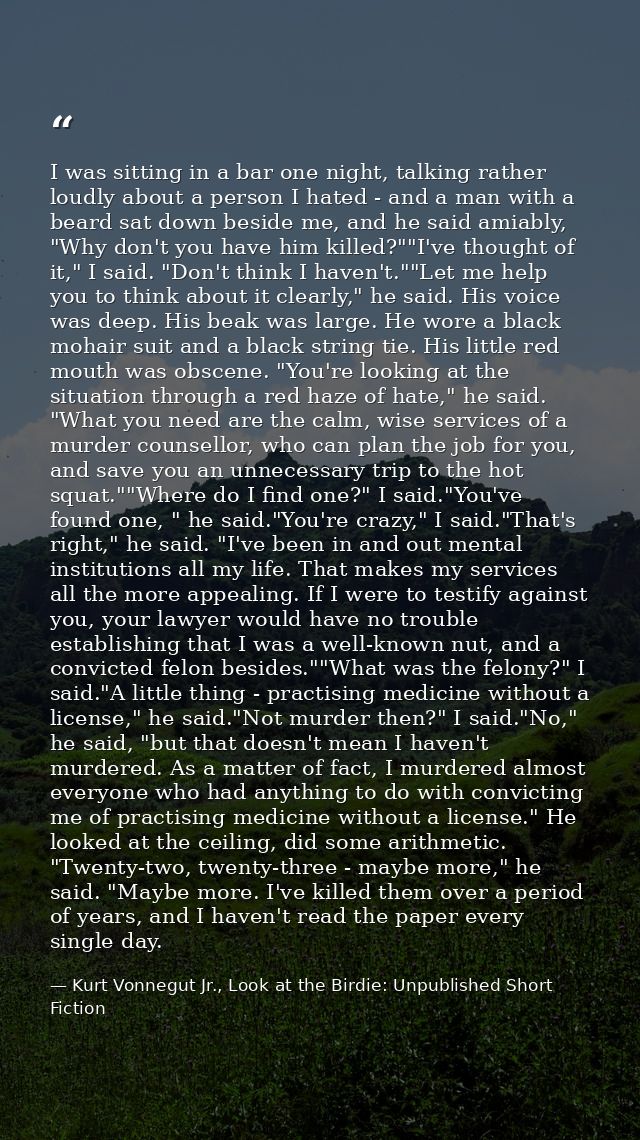 I was sitting in a bar one night, talking rather loudly about a person I hated - and a man with a beard sat down beside  — Kurt Vonnegut Jr., Look at the Birdie: Unpublished Short Fiction