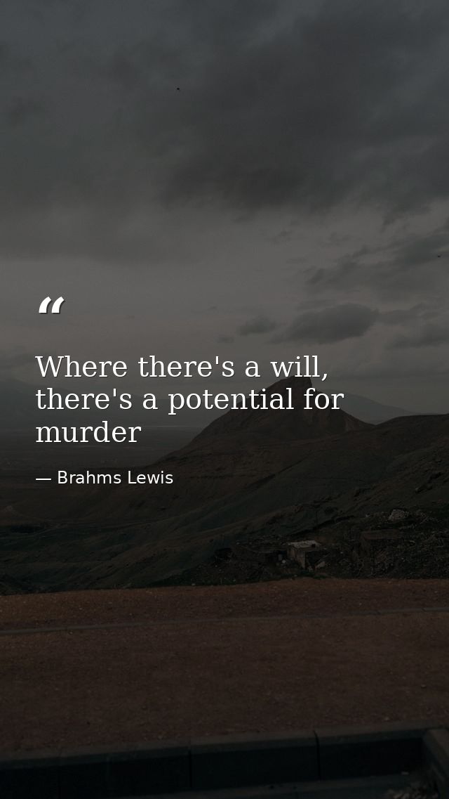 Where there's a will, there's a potential for murder — Brahms Lewis