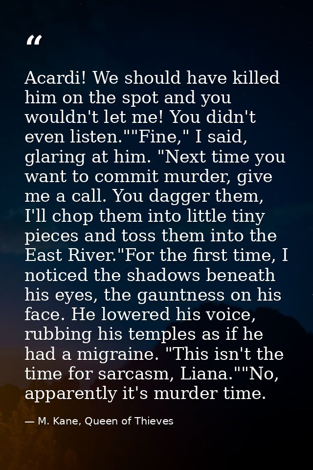 Acardi! We should have killed him on the spot and you wouldn't let me! You didn't even listen.""Fine," I said, glaring a — M. Kane, Queen of Thieves