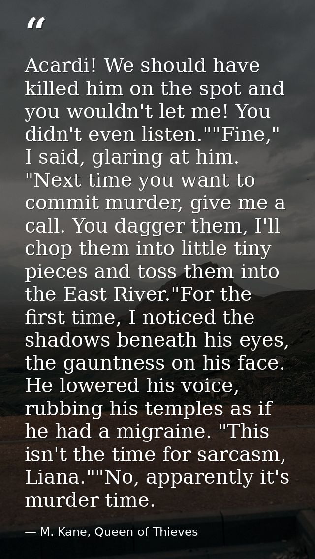 Acardi! We should have killed him on the spot and you wouldn't let me! You didn't even listen.""Fine," I said, glaring a — M. Kane, Queen of Thieves