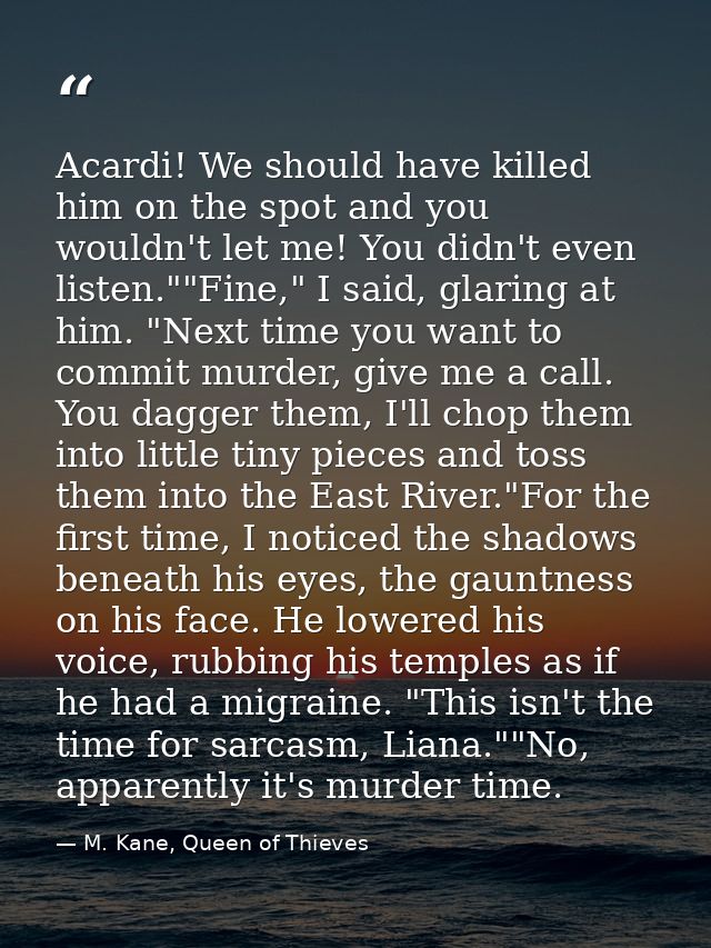 Acardi! We should have killed him on the spot and you wouldn't let me! You didn't even listen.""Fine," I said, glaring a — M. Kane, Queen of Thieves