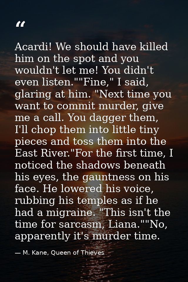 Acardi! We should have killed him on the spot and you wouldn't let me! You didn't even listen.""Fine," I said, glaring a — M. Kane, Queen of Thieves