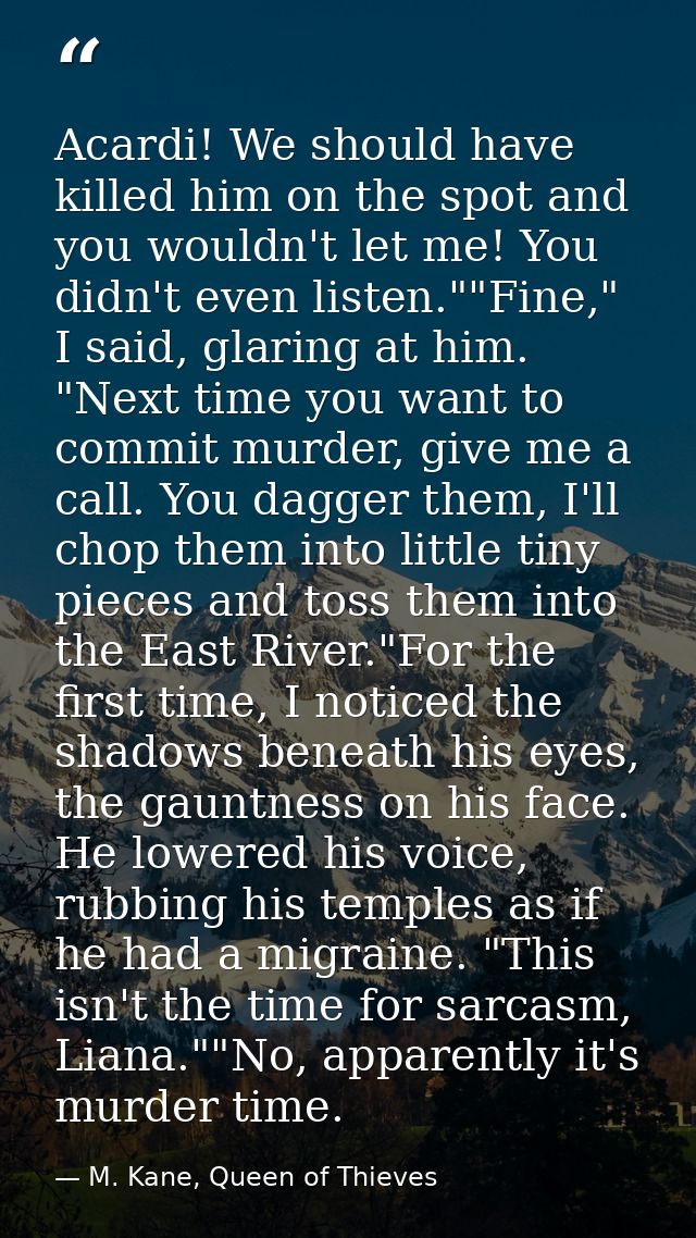 Acardi! We should have killed him on the spot and you wouldn't let me! You didn't even listen.""Fine," I said, glaring a — M. Kane, Queen of Thieves