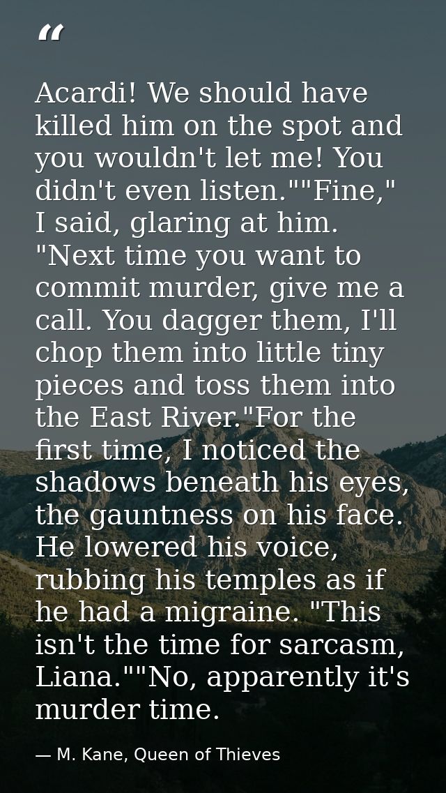 Acardi! We should have killed him on the spot and you wouldn't let me! You didn't even listen.""Fine," I said, glaring a — M. Kane, Queen of Thieves