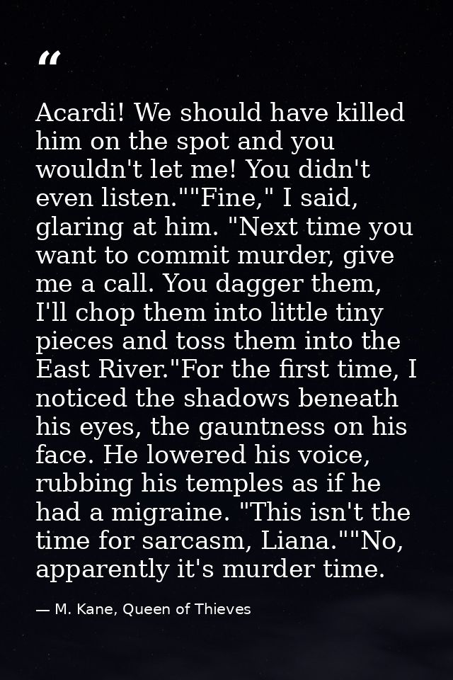 Acardi! We should have killed him on the spot and you wouldn't let me! You didn't even listen.""Fine," I said, glaring a — M. Kane, Queen of Thieves