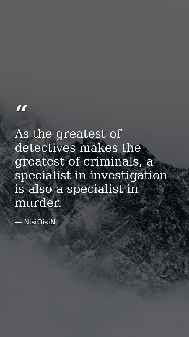 As the greatest of detectives makes the greatest of criminals, a specialist in investigation is also a specialist in mur — NisiOisiN