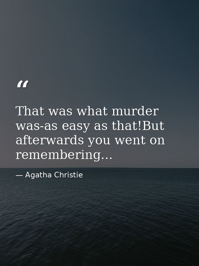 That was what murder was-as easy as that!But afterwards you went on remembering... — Agatha Christie