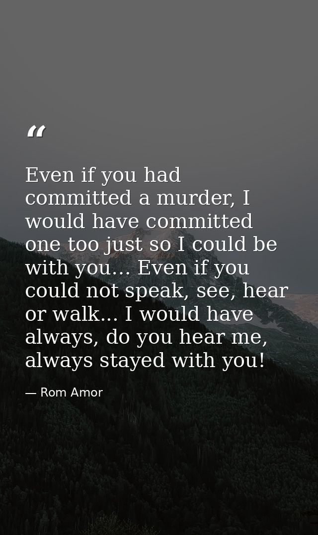 Even if you had committed a murder, I would have committed one too just so I could be with you… Even if you could not sp — Rom Amor