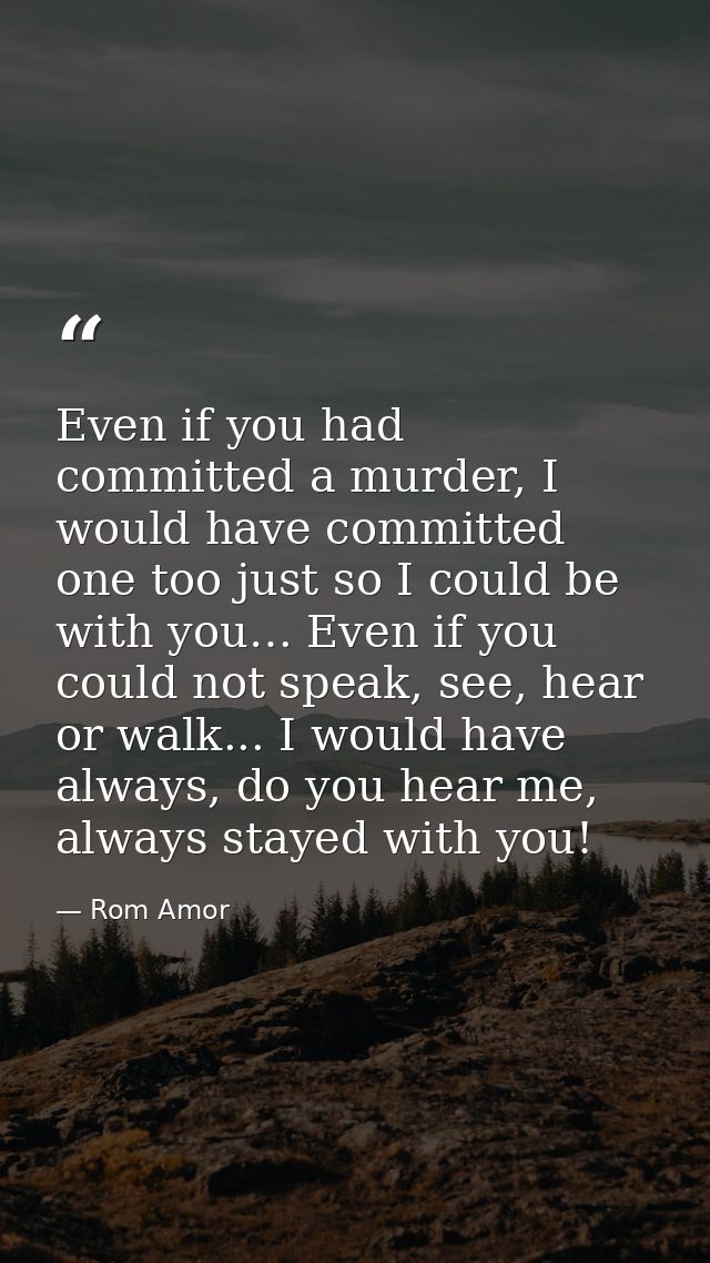Even if you had committed a murder, I would have committed one too just so I could be with you… Even if you could not sp — Rom Amor