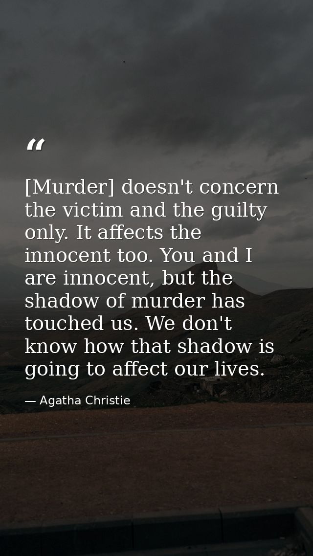[Murder] doesn't concern the victim and the guilty only. It affects the innocent too. You and I are innocent, but the sh — Agatha Christie
