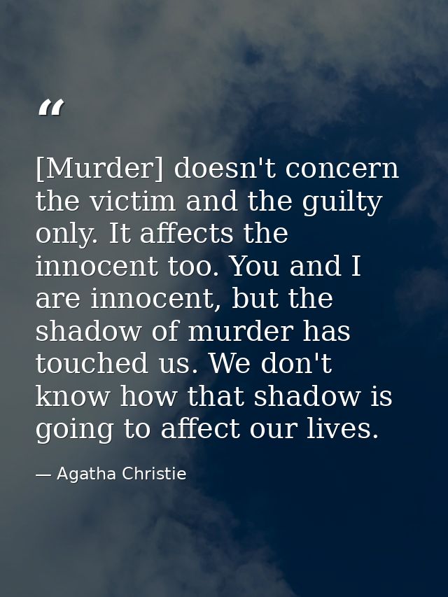[Murder] doesn't concern the victim and the guilty only. It affects the innocent too. You and I are innocent, but the sh — Agatha Christie